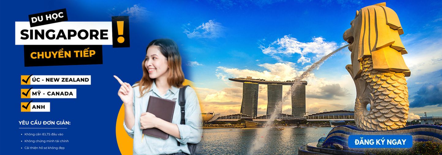 DU HỌC SINGAPORE CHUYỂN TIẾP ANH ÚC MỸ CANADA - LỘ TRÌNH HOÀN HẢO BẤT CHẤP HỒ SƠ KHÓ