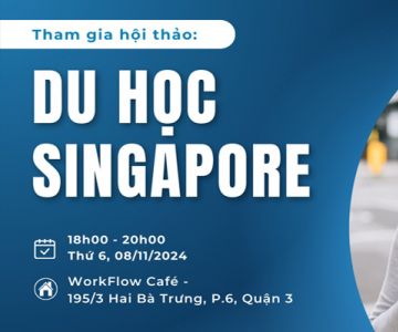 HỘI THẢO DU HỌC SINGAPORE: KHỞI ĐẦU VỮNG CHẮC CHO SỰ NGHIỆP TOÀN CẦU 